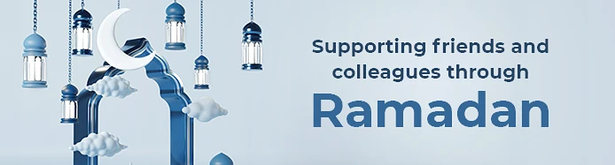 Supporting your co-workers for Ramadan Sandicliffe