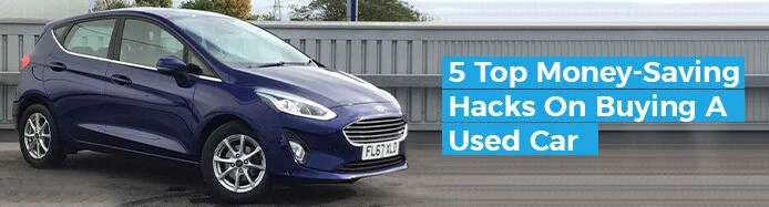 5 Top Money Saving Hacks When Buying A Used Car